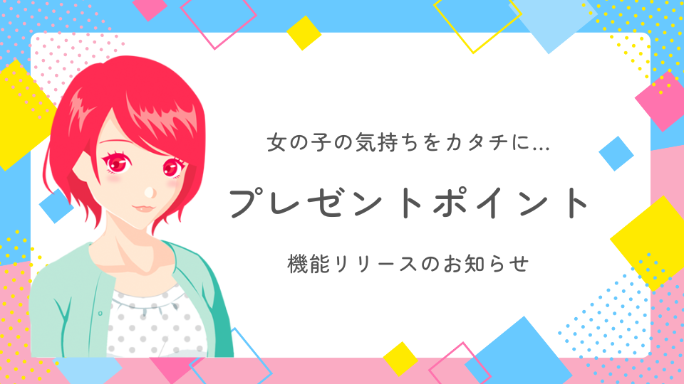 女の子からの気持ちをカタチに...プレゼントポイント機能リリース！