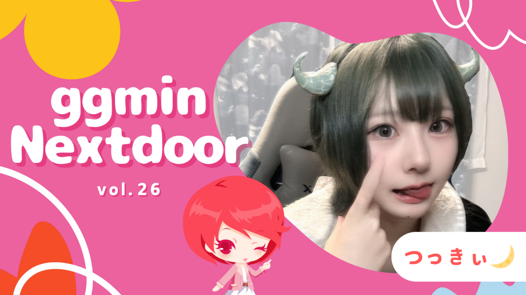 可愛いだけじゃない、素の自分で勝負する「つっきぃ」ちゃん！【ggmin Nextdoor vol.26】